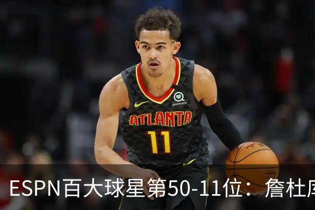 ESPN百大球星第50-11位：詹杜库均跌出前10 哈登掉至第32